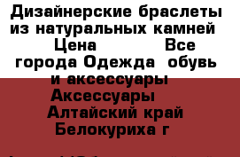Дизайнерские браслеты из натуральных камней . › Цена ­ 1 000 - Все города Одежда, обувь и аксессуары » Аксессуары   . Алтайский край,Белокуриха г.